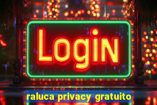 raluca privacy gratuito